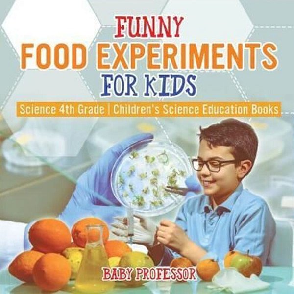 Funny Food Experiments For Kids - Science 4Th Grade Children's Science Education Books-..