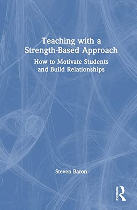 Teaching With A Strength-Based Approach: How To Motivate Students And Build Relationships-..