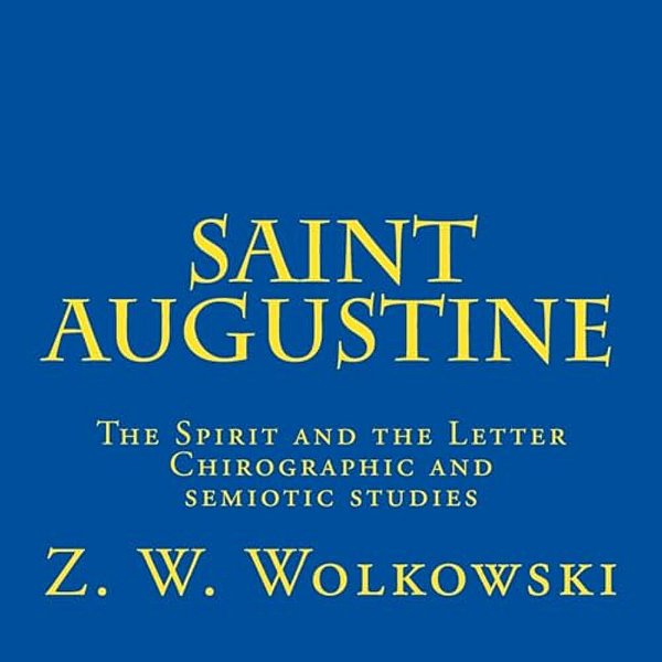 Saint Augustine: The Spirit And The Letter Chirographic And Semiotic Studies-..