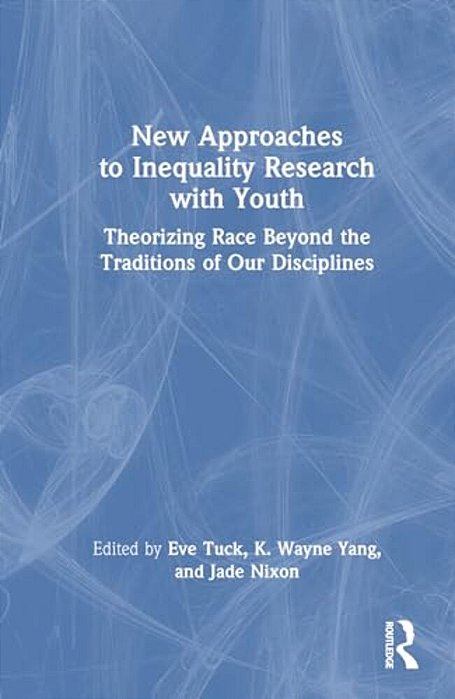 New Approaches To Inequality Research With Youth: Theorizing Race Beyond The Traditions Of Our Disciplines-..