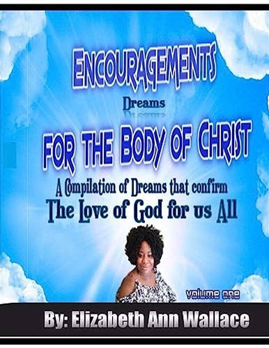 Encouragements For The Body Of Christ: A Compilation Of Dreams That Confirm The Love Of God For US All-..