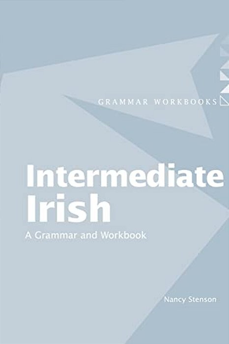 Intermediate Irish: A Grammar And Workbook-..