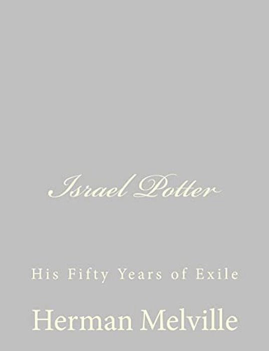 Israel Potter: His Fifty Years Of Exile-..