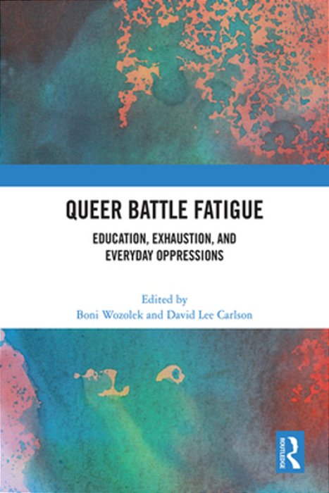 Queer Battle Fatigue: Education, Exhaustion, And Everyday Oppressions-..
