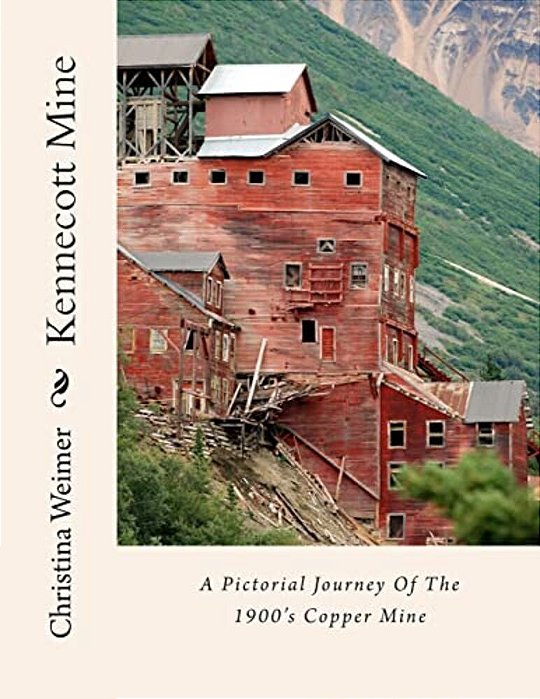 Kennecott Mine: A Pictorial Journey Of The 1900'S Copper Mine-..