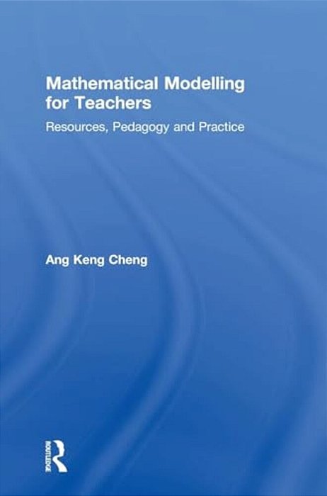 Mathematical Modelling For Teachers: Resources, Pedagogy And Practice-..