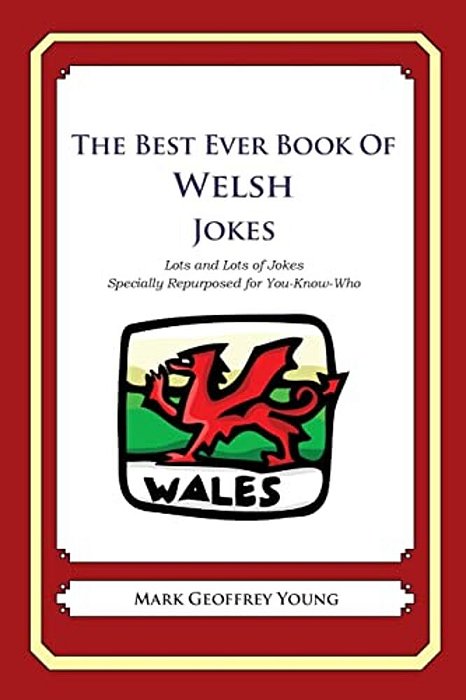 The Best Ever Book Of Welsh Jokes: Lots And Lots Of Jokes Specially Repurposed For You-Know-who-..