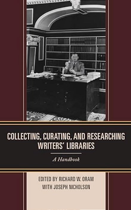 Collecting, Curating, And Researching Writers' Libraries: A Handbook-..