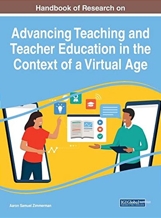 Handbook Of Research On Advancing Teaching And Teacher Education In The Context Of A Virtual Age-..
