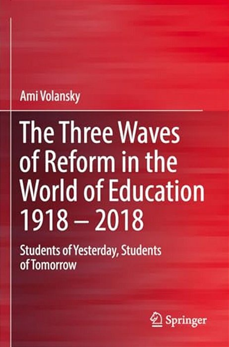 The Three Waves Of Reform In The World Of Education 1918 - 2018: Students Of Yesterday, Students Of Tomorrow-..