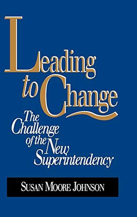 Leading To Change: The Challenge Of The New Superintendency-..
