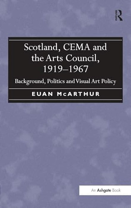 Scotland, Cema And The Arts Council, 1919-1967: Background, Politics And Visual Art Policy-..