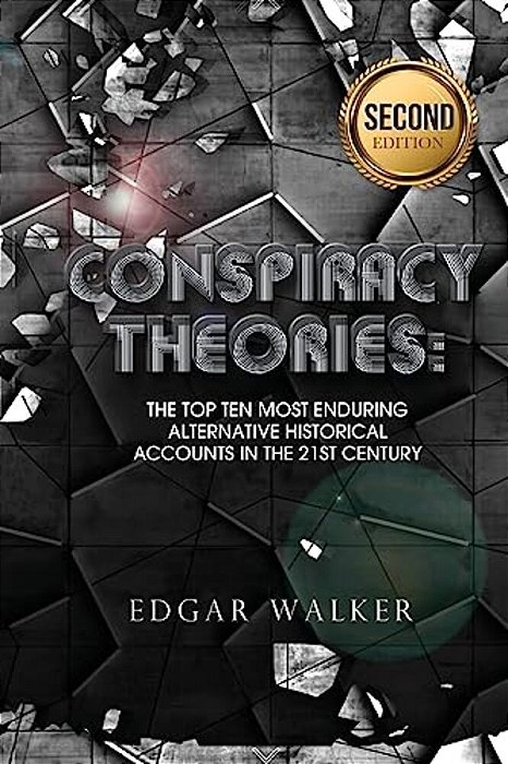 Conspiracy Theories: Top Then Most Enduring Alternative Historical Accounts In The 21St Century-..