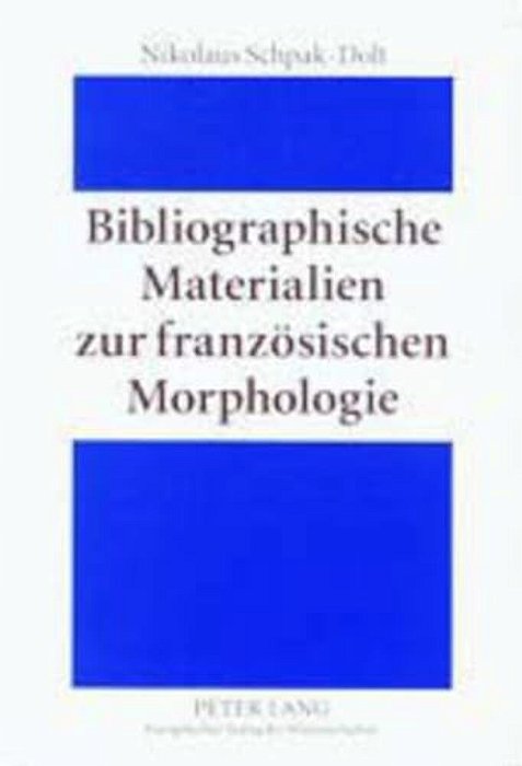 Bibliographische Materialien Zur Franzoesischen Morphologie: Ein Teilkommentiertes Publikationsverzeichnis Fuer Den Zeitraum 1875-1950-..