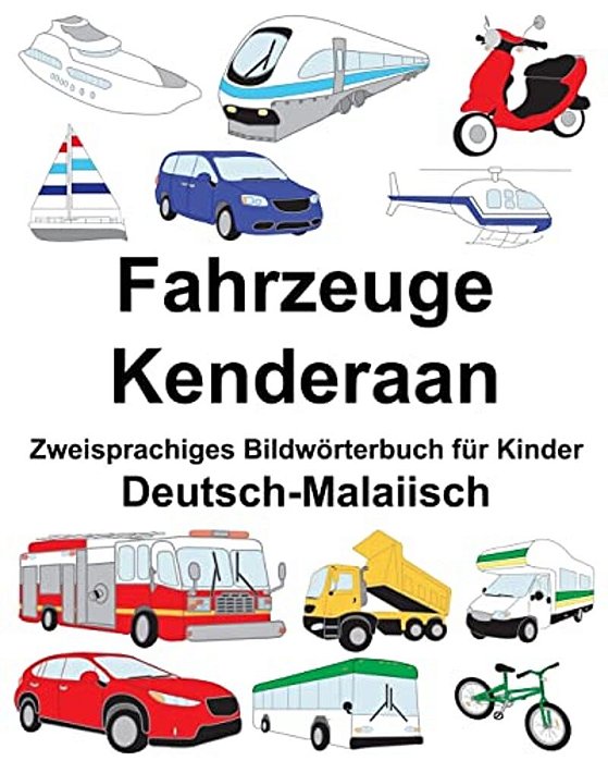 Deutsch-Malaiisch Fahrzeuge/Kenderaan Zweisprachiges Bildwörterbuch Für Kinder-..