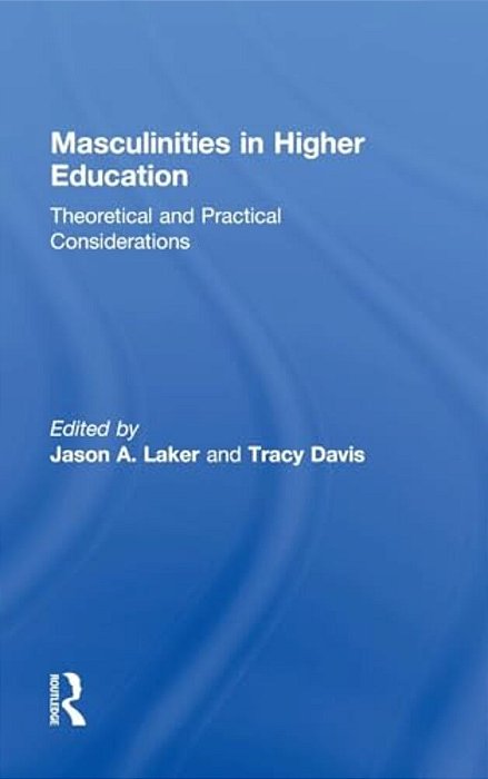 Masculinities In Higher Education: Theoretical And Practical Considerations-..