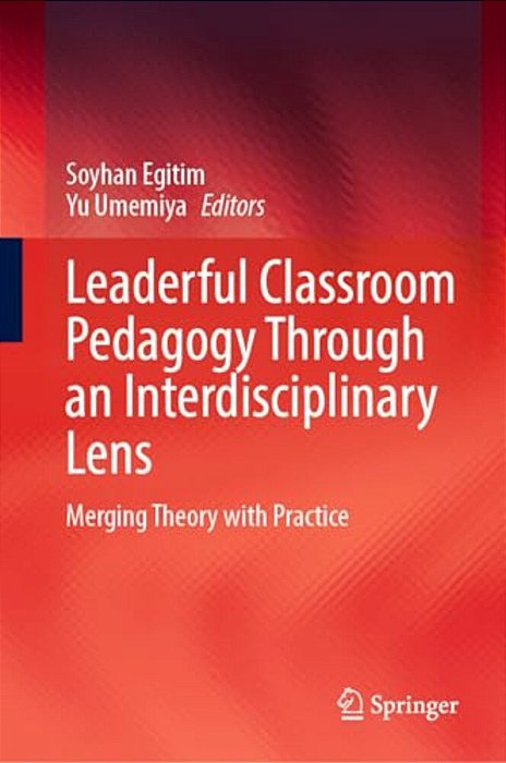 Leaderful Classroom Pedagogy Through An Interdisciplinary Lens: Merging Theory With Practice-..