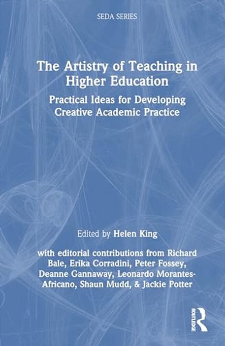 The Artistry Of Teaching In Higher Education: Practical Ideas For Developing Creative Academic Practice-..