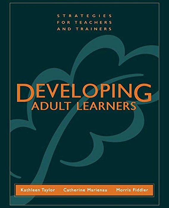 Developing Adult Learners: Strategies For Teachers And Trainers-..