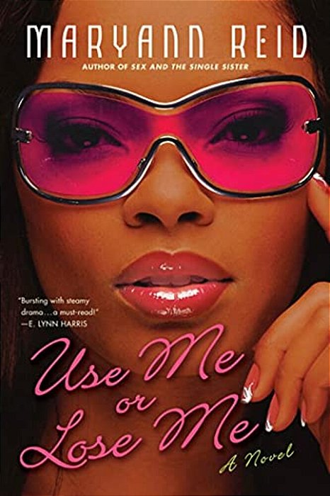 Use Me Or Lose Me: A Novel Of Love, Sex, And Drama-..