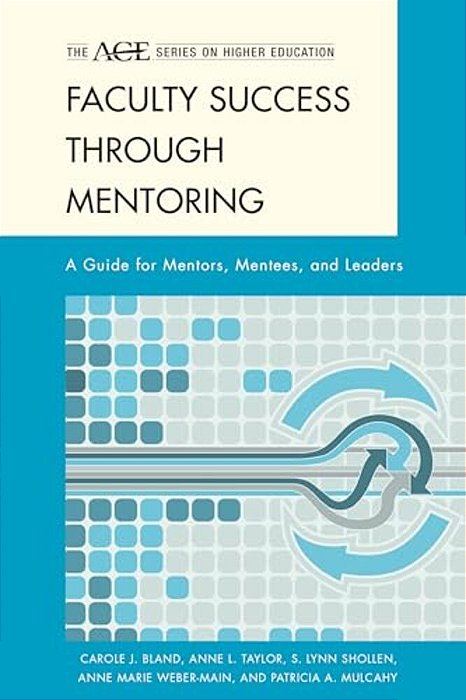 Faculty Success Through Mentoring: A Guide For Mentors, Mentees, And Leaders-..