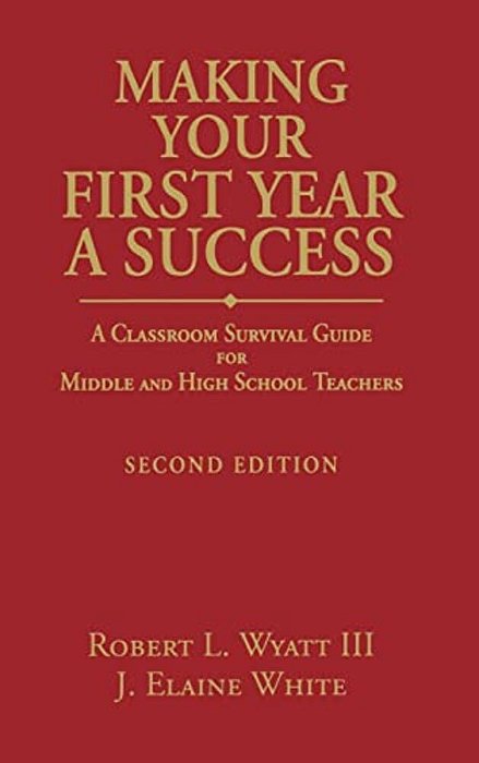 Making Your First Year A Success: A Classroom Survival Guide For Middle And High School Teachers-..