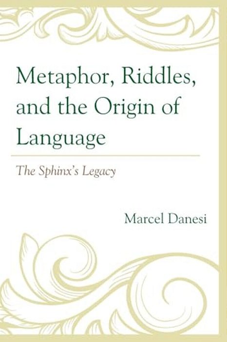 Metaphor, Riddles, And The Origin Of Language: The Sphinx's Legacy-..