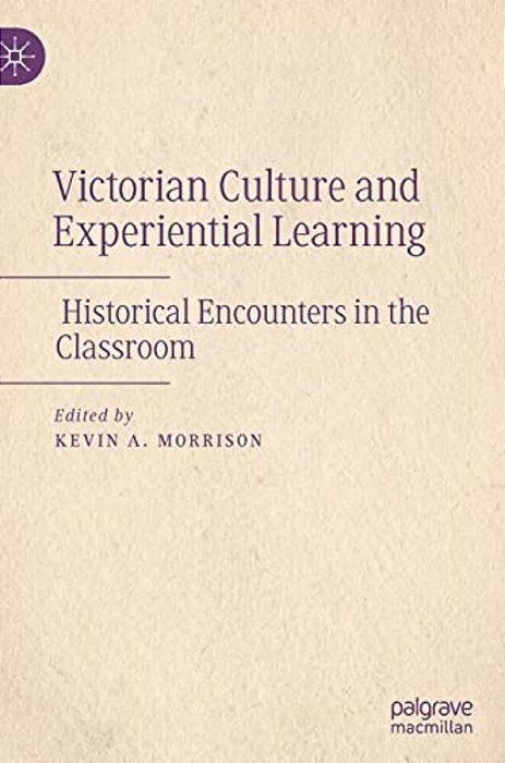 Victorian Culture And Experiential Learning: Historical Encounters In The Classroom-..