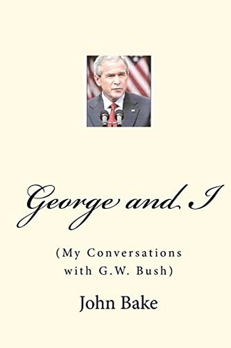 George And I: (My Conversations With G. W. Bush)-..