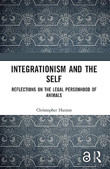 Integrationism And The Self: Reflections On The Legal Personhood Of Animals-..