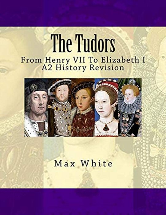 The Tudors: From Henry VII To Elizabeth I (A2 History Revision)-..