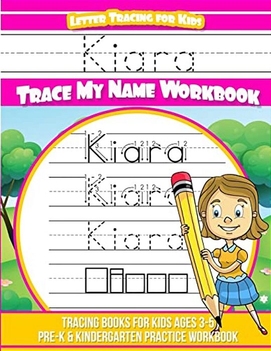Kiara Letter Tracing For Kids Trace My Name Workbook: Tracing Books For Kids Ages 3 - 5 Pre-k & Kindergarten Practice Workbook-..