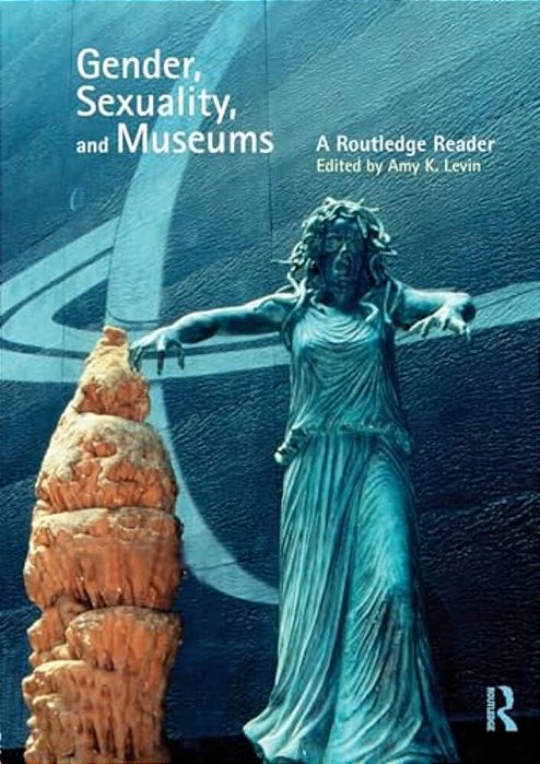 Gender, Sexuality And Museums: A Routledge Reader-..