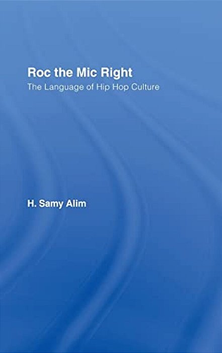 Roc The Mic Right: The Language Of Hip Hop Culture-..