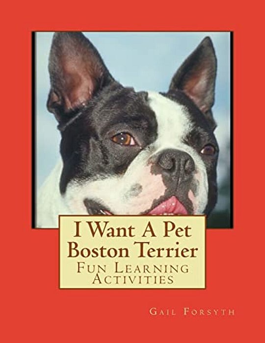 I Want A Pet Boston Terrier: Fun Learning Activities-..