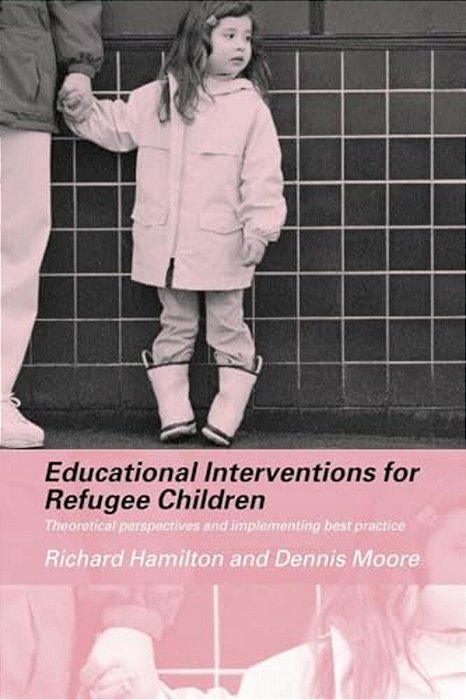 Educational Interventions For Refugee Children: Theoretical Perspectives And Implementing Best Practice-..
