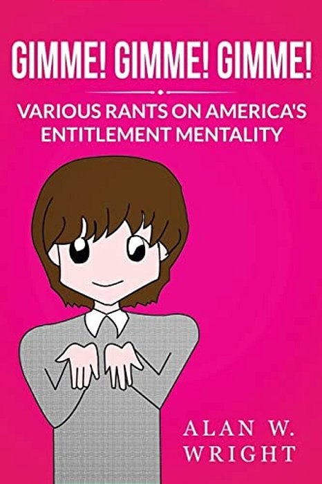 Gimme! Gimme! Gimme!: Various Rants On America's Entitlement Mentality-..