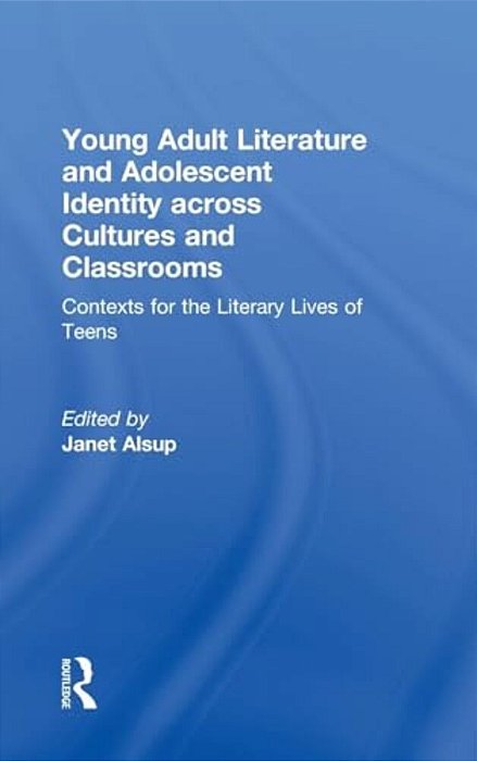 Young Adult Literature And Adolescent Identity Across Cultures And Classrooms: Contexts For The Literary Lives Of Teens-..