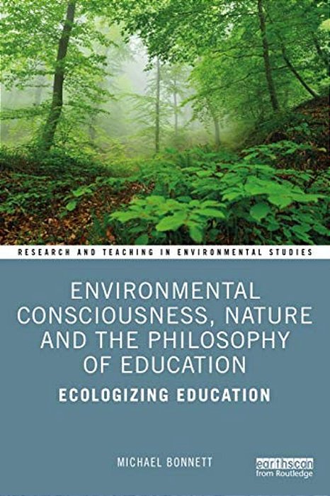 Environmental Consciousness, Nature And The Philosophy Of Education: Ecologizing Education-..