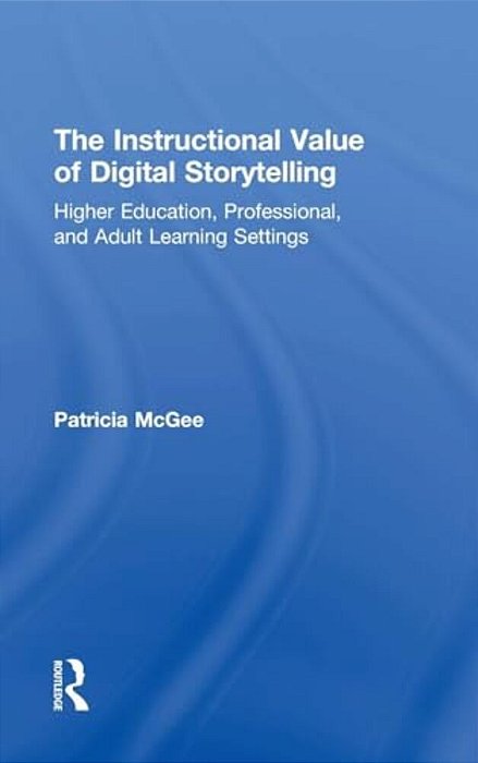 The Instructional Value Of Digital Storytelling: Higher Education, Professional, And Adult Learning Settings-..