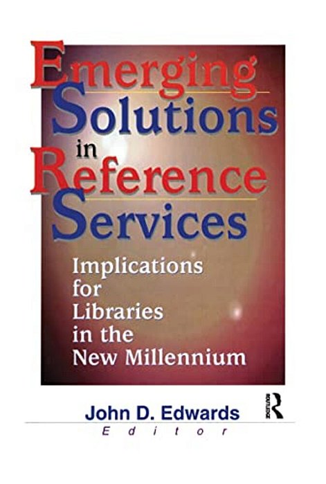 Emerging Solutions In Reference Services: Implications For Libraries In The New Millennium-..