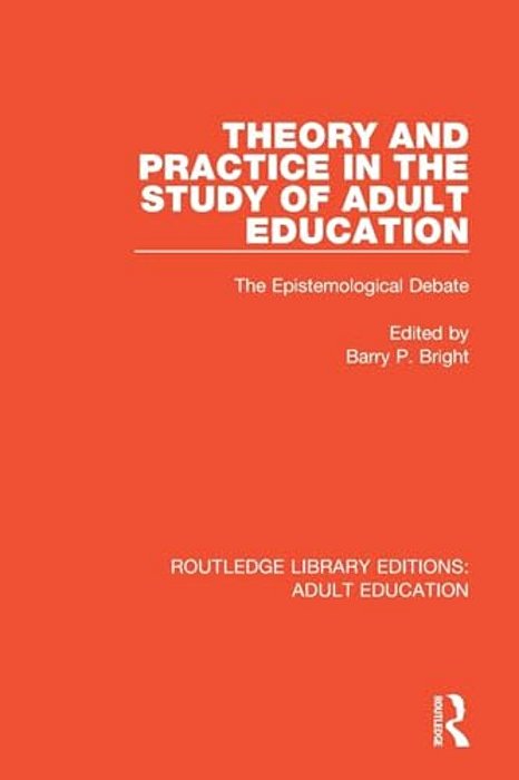 Theory And Practice In The Study Of Adult Education: The Epistemological Debate-..