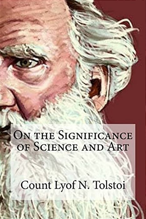 On The Significance Of Science And Art: On The Significance Of Science And Art By Count Lyof N. Tolstoi-..