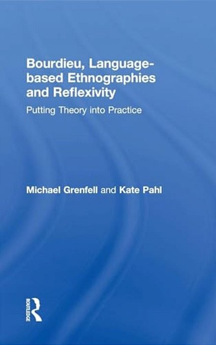 Bourdieu, Language-Based Ethnographies And Reflexivity: Putting Theory Into Practice-..