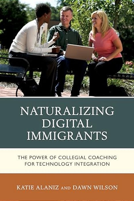 Naturalizing Digital Immigrants: The Power Of Collegial Coaching For Technology Integration-..