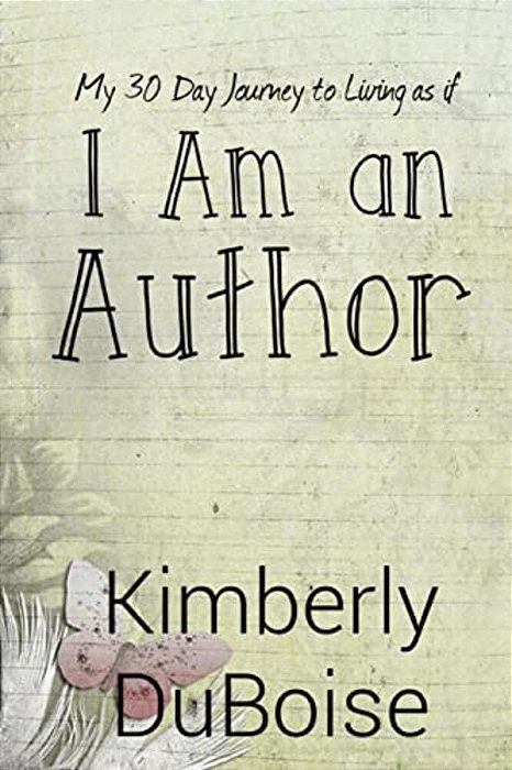 I Am An Author: My 30 Day Journey To Living As If-..
