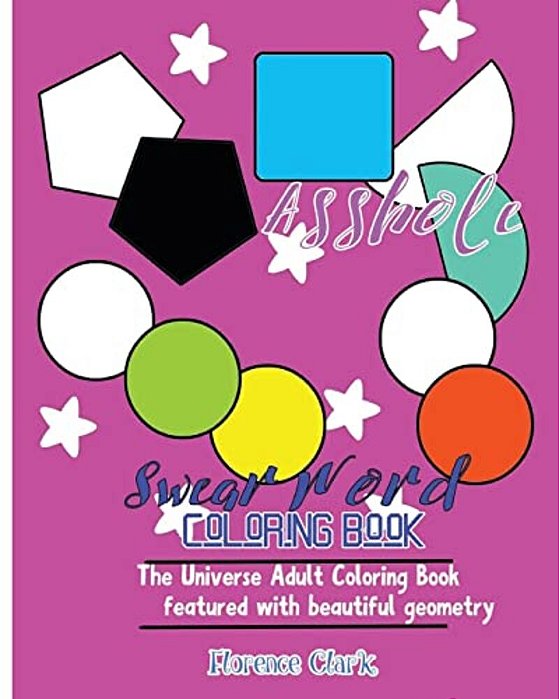 Asshole: Swear Word Coloring Book: The Universe Adult Coloring Book Featured With Beautiful Geometry-..