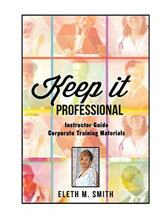 Keep It Professional - Corporate Training Instructor's Guide-..