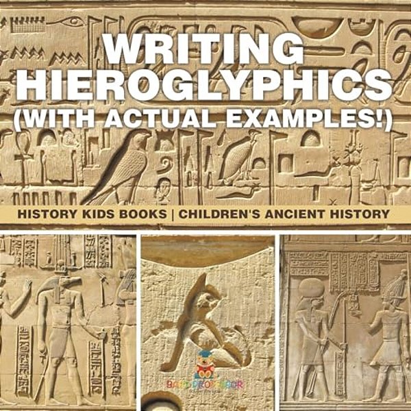Writing Hieroglyphics (With Actual Examples!): History Kids Books Children's Ancient History-..