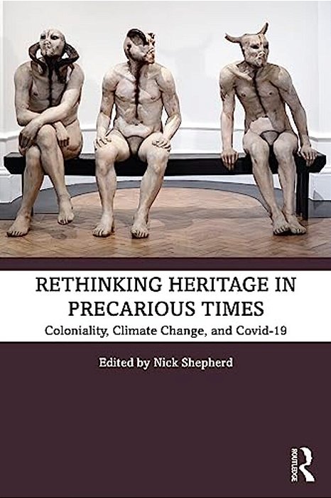 Rethinking Heritage In Precarious Times: Coloniality, Climate Change, And Covid-19-..